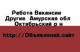 Работа Вакансии - Другие. Амурская обл.,Октябрьский р-н